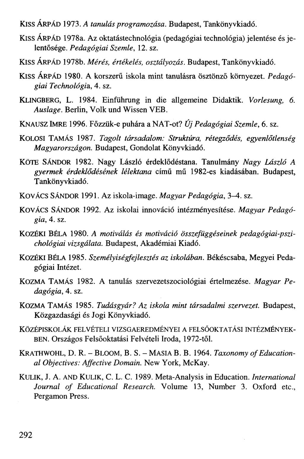 KISS ÁRPÁD 1973. A tanulás programozása. Budapest, Tankönyvkiadó. Kiss ÁRPÁD 1978a. Az oktatástechnológia (pedagógiai technológia) jelentése és jelentősége. Pedagógiai Szemle, 12. sz.