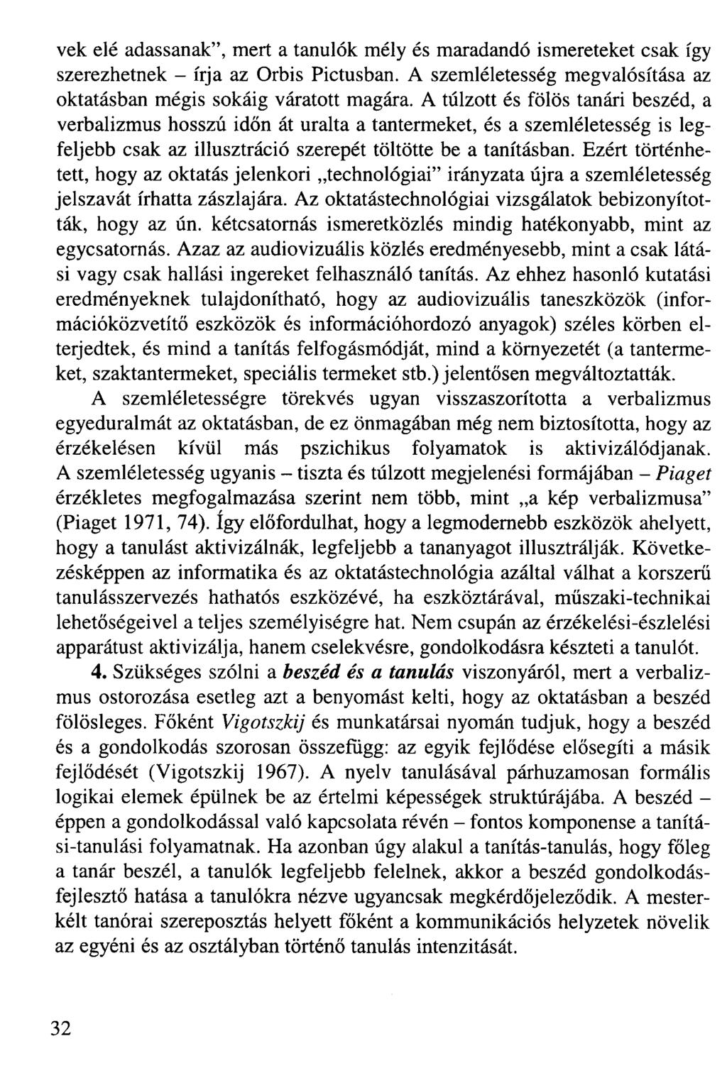 vek elé adassanak", mert a tanulók mély és maradandó ismereteket csak így szerezhetnek - írja az Orbis Pictusban. A szemléletesség megvalósítása az oktatásban mégis sokáig váratott magára.
