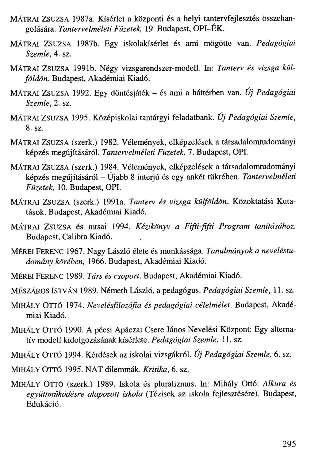 MÁTRAI ZSUZSA 1987a. Kísérlet a központi és a helyi tantervfejlesztés összehangolására. Tantervelméleti Füzetek, 19. Budapest, OPI-ÉK. MÁTRAI ZSUZSA 1987b. Egy iskolakísérlet és ami mögötte van.
