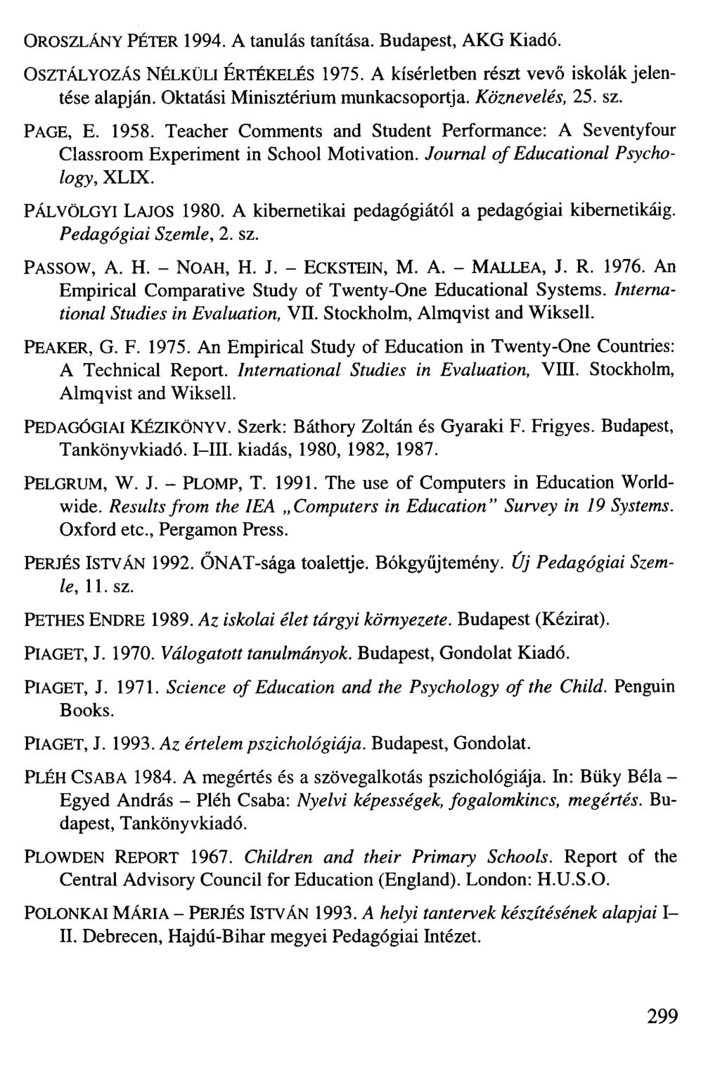 OROSZLÁNY PÉTER 1994. A tanulás tanítása. Budapest, AKG Kiadó. OSZTÁLYOZÁS NÉLKÜLI ÉRTÉKELÉS 1975. A kísérletben részt vevő iskolák jelentése alapján. Oktatási Minisztérium munkacsoportja.