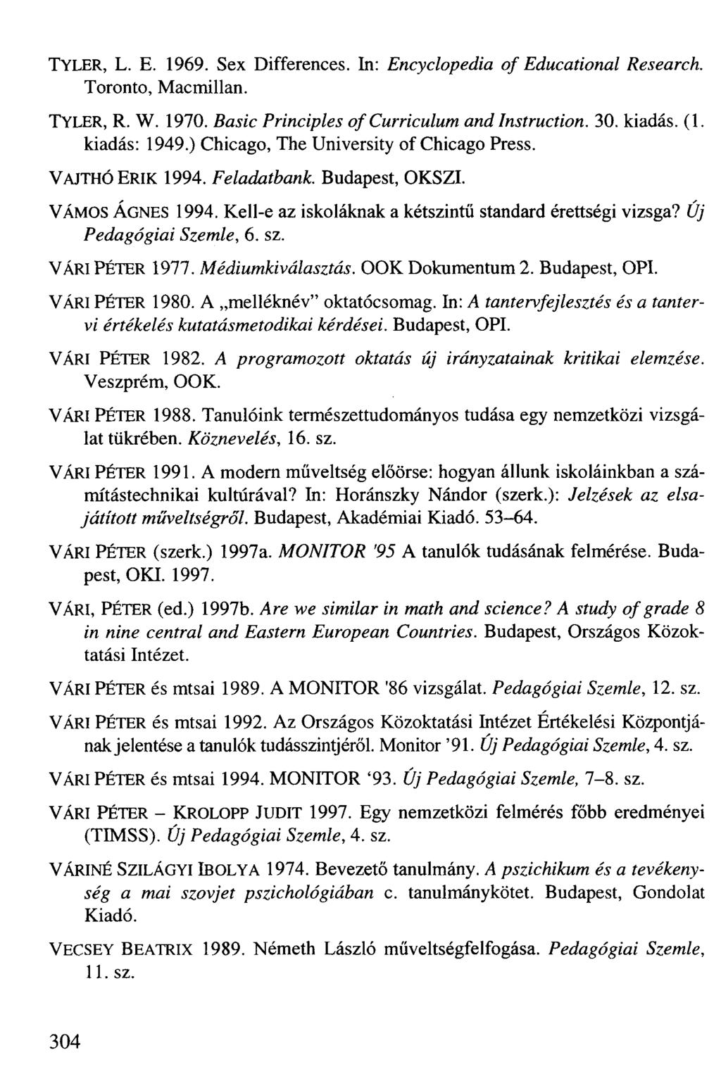 TYLER, L. E. 1969. Sex Differences. In: Encyclopedia of Educational Research. Toronto, Macmillan. TYLER, R. W. 1970. Basic Principles of Curriculum and Instruction. 30. kiadás. (1. kiadás: 1949.