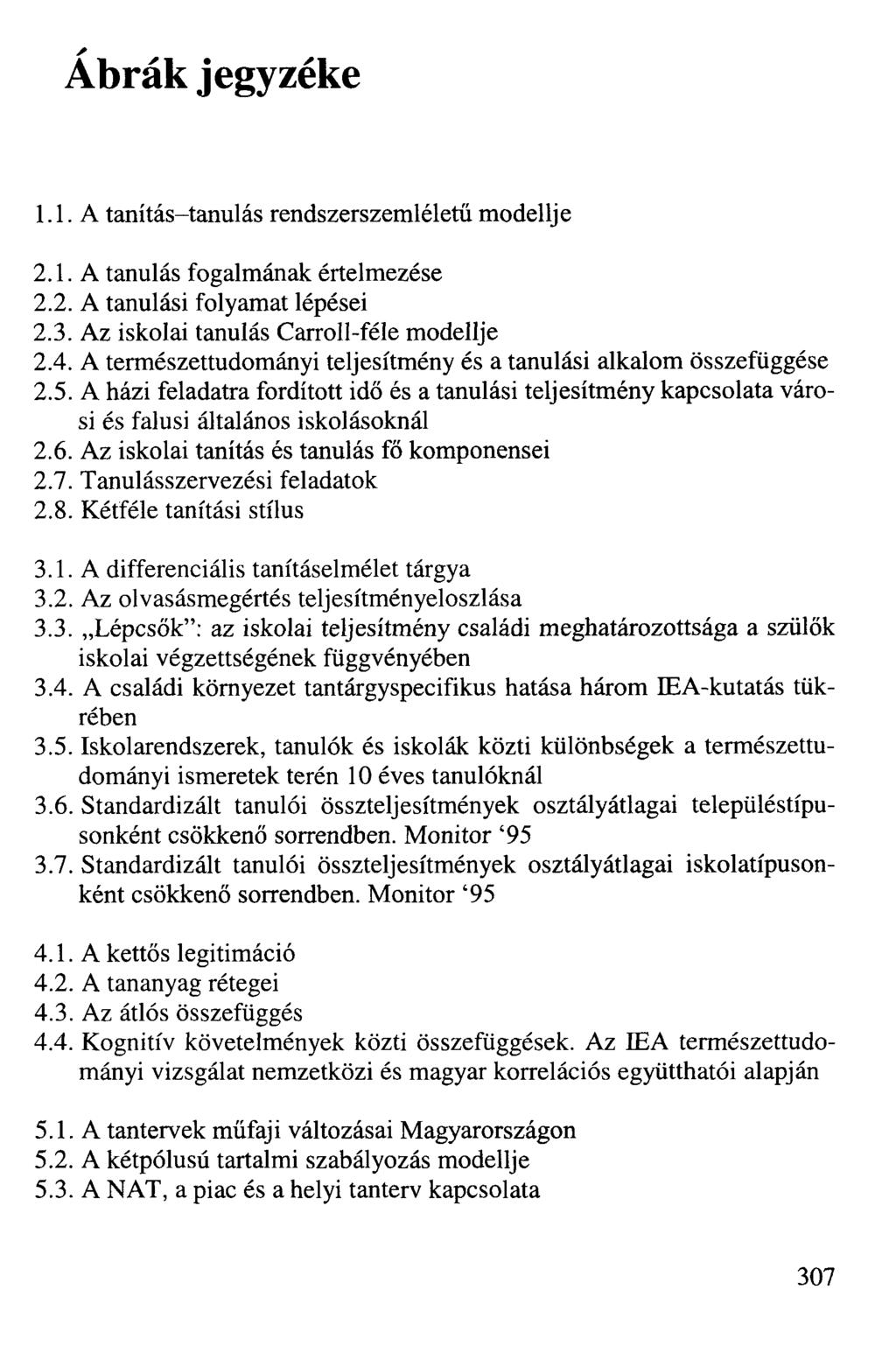 A Ábrák jegyzéke 1.1. A tanítás-tanulás rendszerszemléletű modellje 2.1. A tanulás fogalmának értelmezése 2.2. A tanulási folyamat lépései 2.3. Az iskolai tanulás Carroll-féle modellje 2.4.