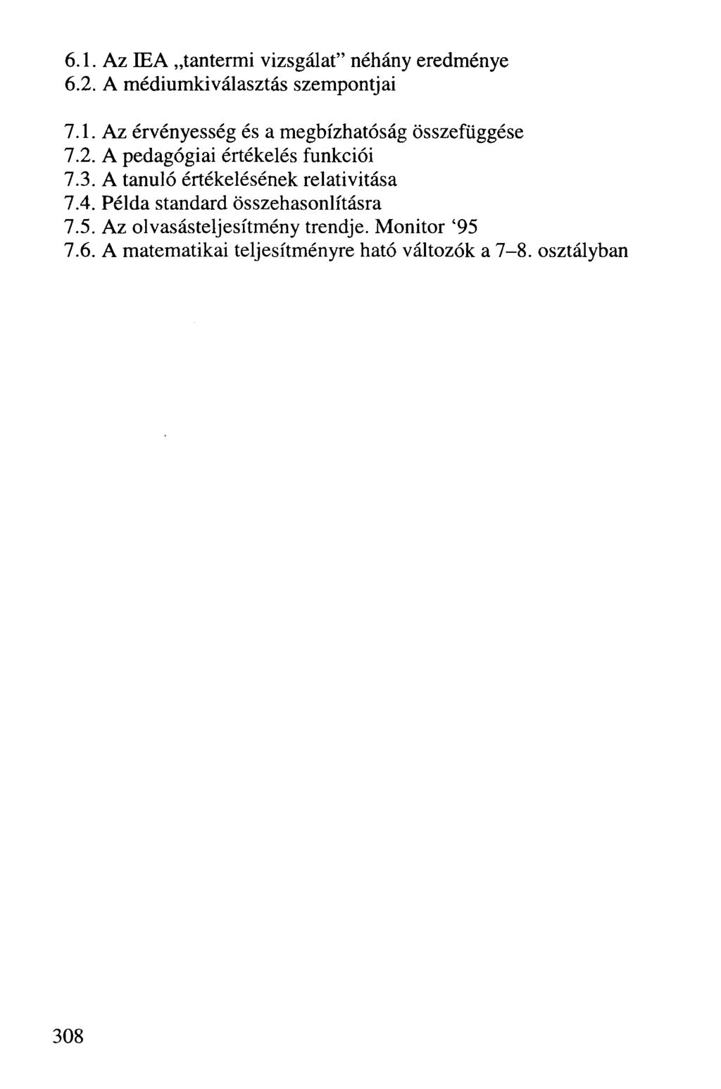 6.1. Az IEA tantermi vizsgálat" néhány eredménye 6.2. A médiumkiválasztás szempontjai 7.1. Az érvényesség és a megbízhatóság összefüggése 7.2. A pedagógiai értékelés funkciói 7.3.