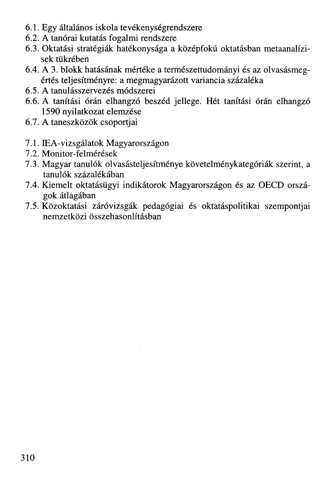 6.1. Egy általános iskola tevékenységrendszere 6.2. A tanórai kutatás fogalmi rendszere 6.3. Oktatási stratégiák hatékonysága a középfokú oktatásban metaanalízisek tükrében 6.4. A 3.