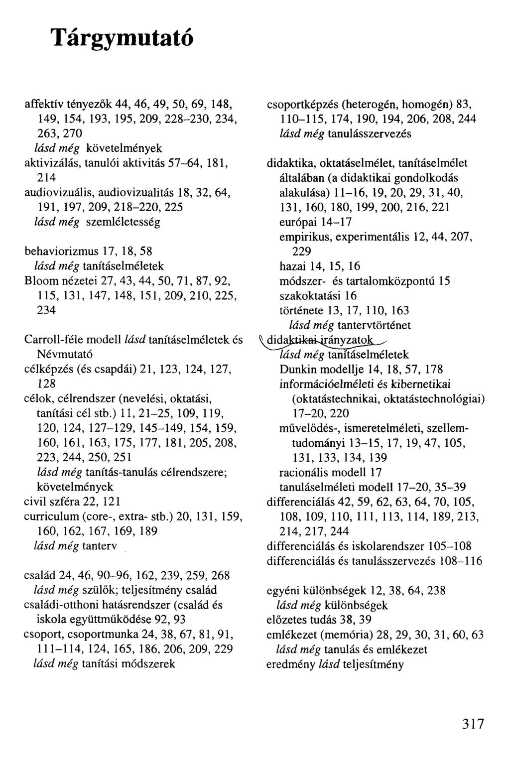 Tárgymutató affektív tényezők 44, 46, 49, 50, 69, 148, 149, 154, 193, 195, 209, 228-230, 234, 263, 270 lásd még követelmények aktivizálás, tanulói aktivitás 57-64, 181, 214 audiovizuális,