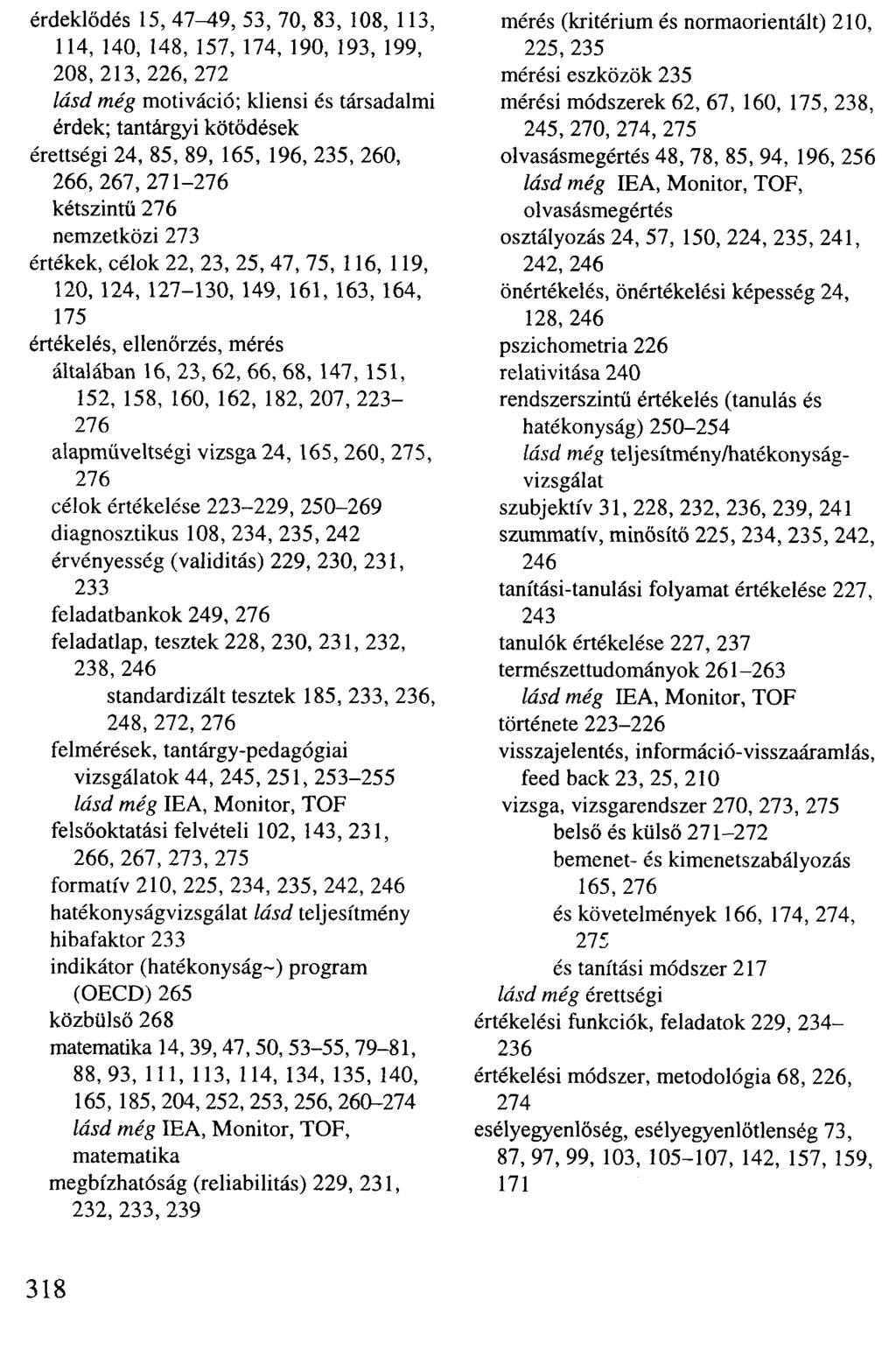 érdeklődés 15, 47^9, 53, 70, 83, 108, 113, 114, 140, 148, 157, 174, 190, 193, 199, 208, 213, 226, 272 lásd még motiváció; kliensi és társadalmi érdek; tantárgyi kötődések érettségi 24, 85, 89, 165,
