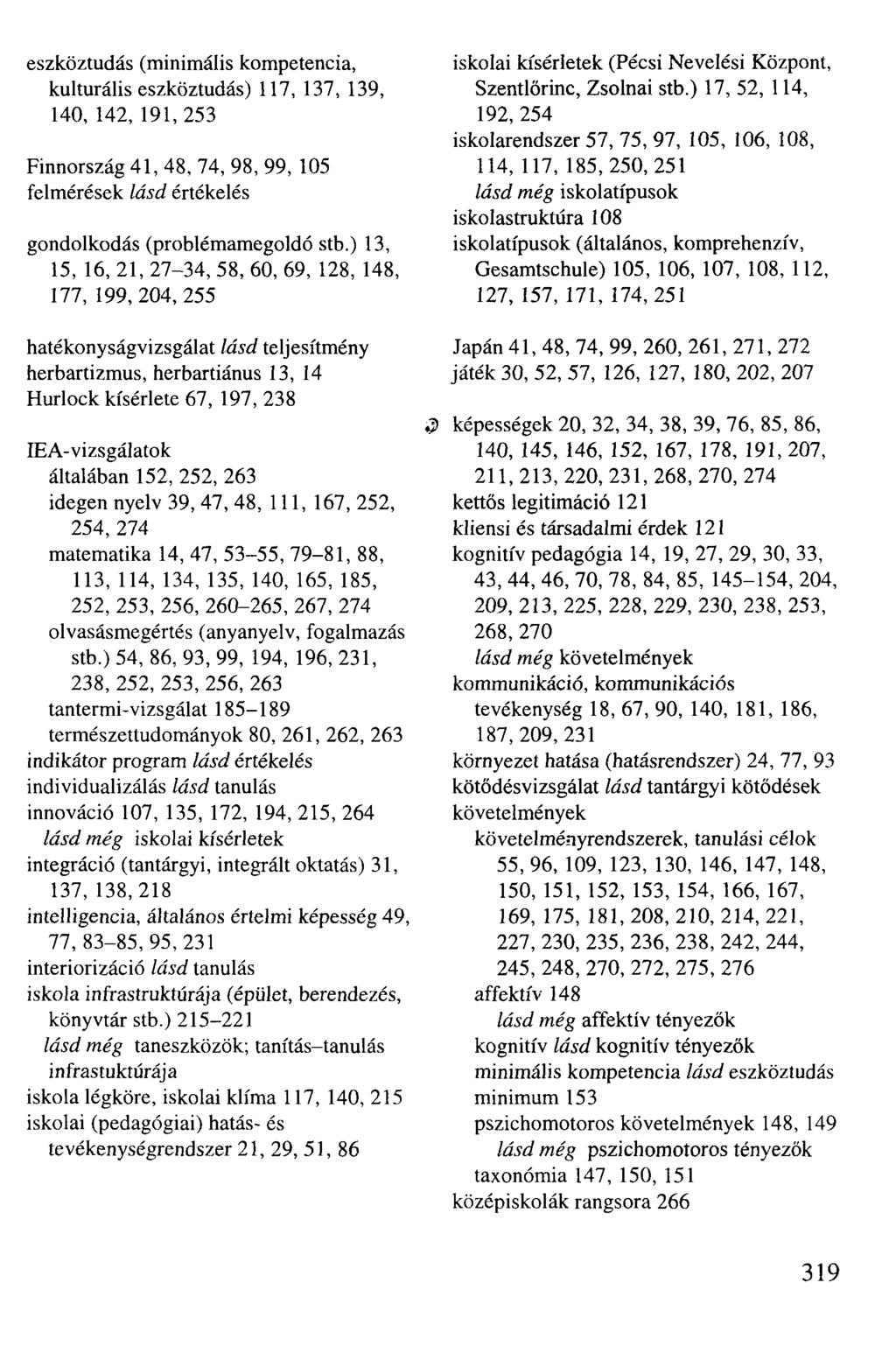 eszköztudás (minimális kompetencia, kulturális eszköztudás) 117, 137, 139, 140, 142, 191,253 Finnország 41, 48, 74, 98, 99, 105 felmérések lásd értékelés gondolkodás (problémamegoldó stb.