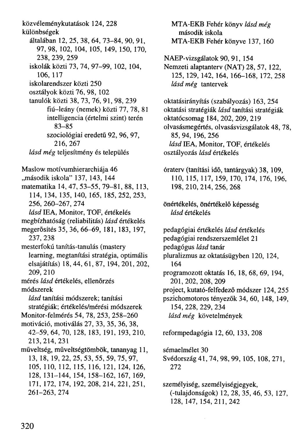 közvéleménykutatások 124, 228 különbségek általában 12, 25, 38, 64, 73-84, 90, 91, 97, 98, 102, 104, 105, 149, 150, 170, 238, 239, 259 iskolák közti 73, 74, 97-99, 102, 104, 106, 117 iskolarendszer