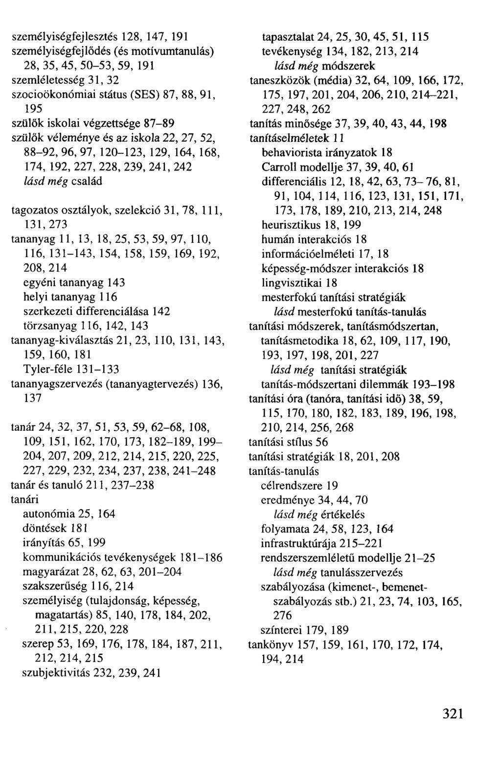 személyiségfejlesztés 128, 147, 191 személyiségfejlődés (és motívumtanulás) 28, 35, 45, 50-53, 59, 191 szemléletesség 31,32 szocioökonómiai státus (SES) 87, 88, 91, 195 szülők iskolai végzettsége