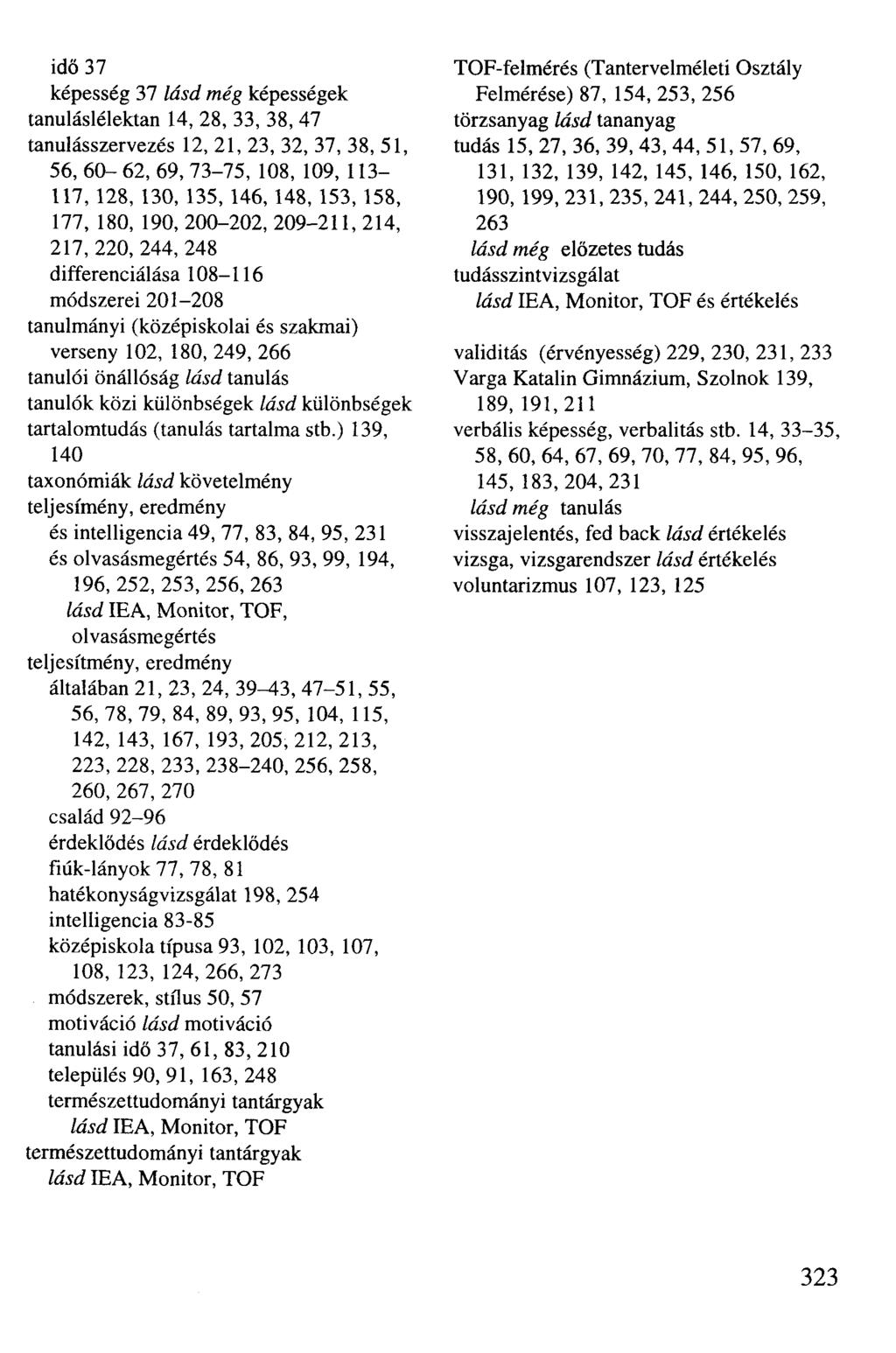 idő 37 képesség 37 lásd még képességek tanuláslélektan 14, 28, 33, 38, 47 tanulásszervezés 12, 21, 23, 32, 37, 38, 51, 56, 60-62, 69, 73-75, 108, 109, 113-117, 128, 130, 135, 146,148, 153, 158, 177,