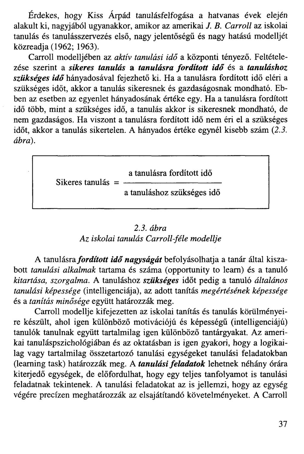 Érdekes, hogy Kiss Árpád tanulásfelfogása a hatvanas évek elején alakult ki, nagyjából ugyanakkor, amikor az amerikai J. B.