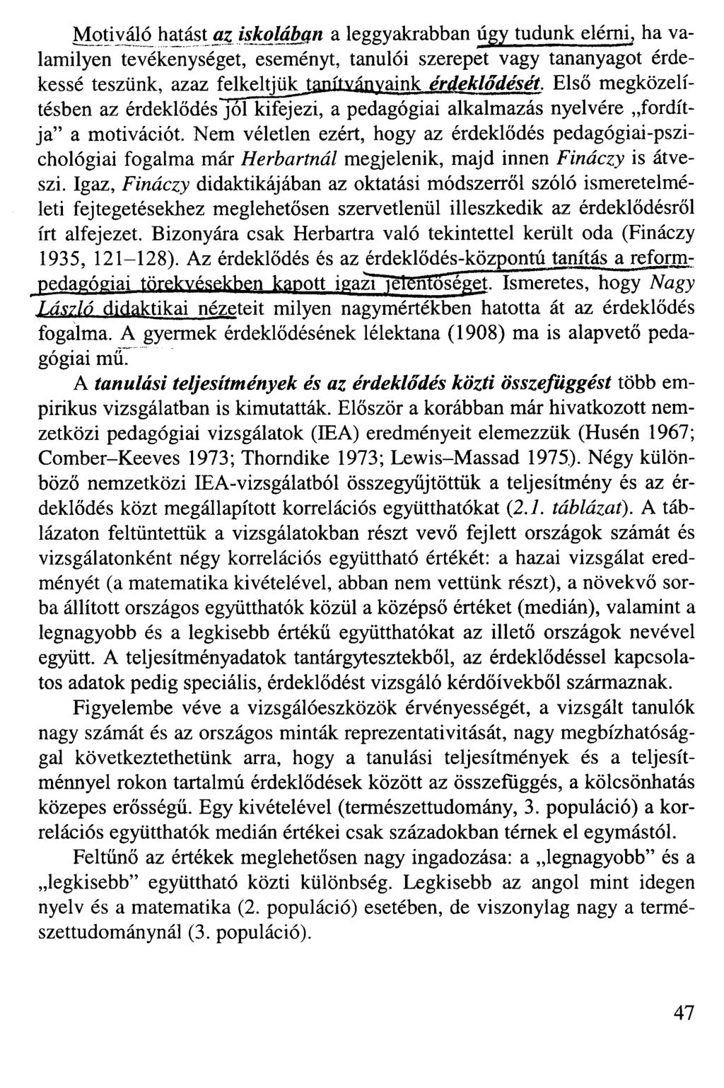 Motiváló hatást az iskolában a leggyakrabban úgy tudunk elérni, ha valamilyen tevékenységet, eseményt, tanulói szerepet vagy tananyagot érdekessé teszünk, azaz felkeltjükj^nítványaink érdeklődését.