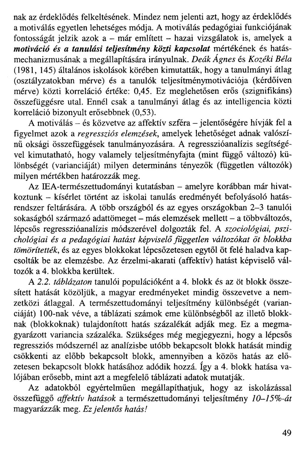 nak az érdeklődés felkeltésének. Mindez nem jelenti azt, hogy az érdeklődés a motiválás egyetlen lehetséges módja.