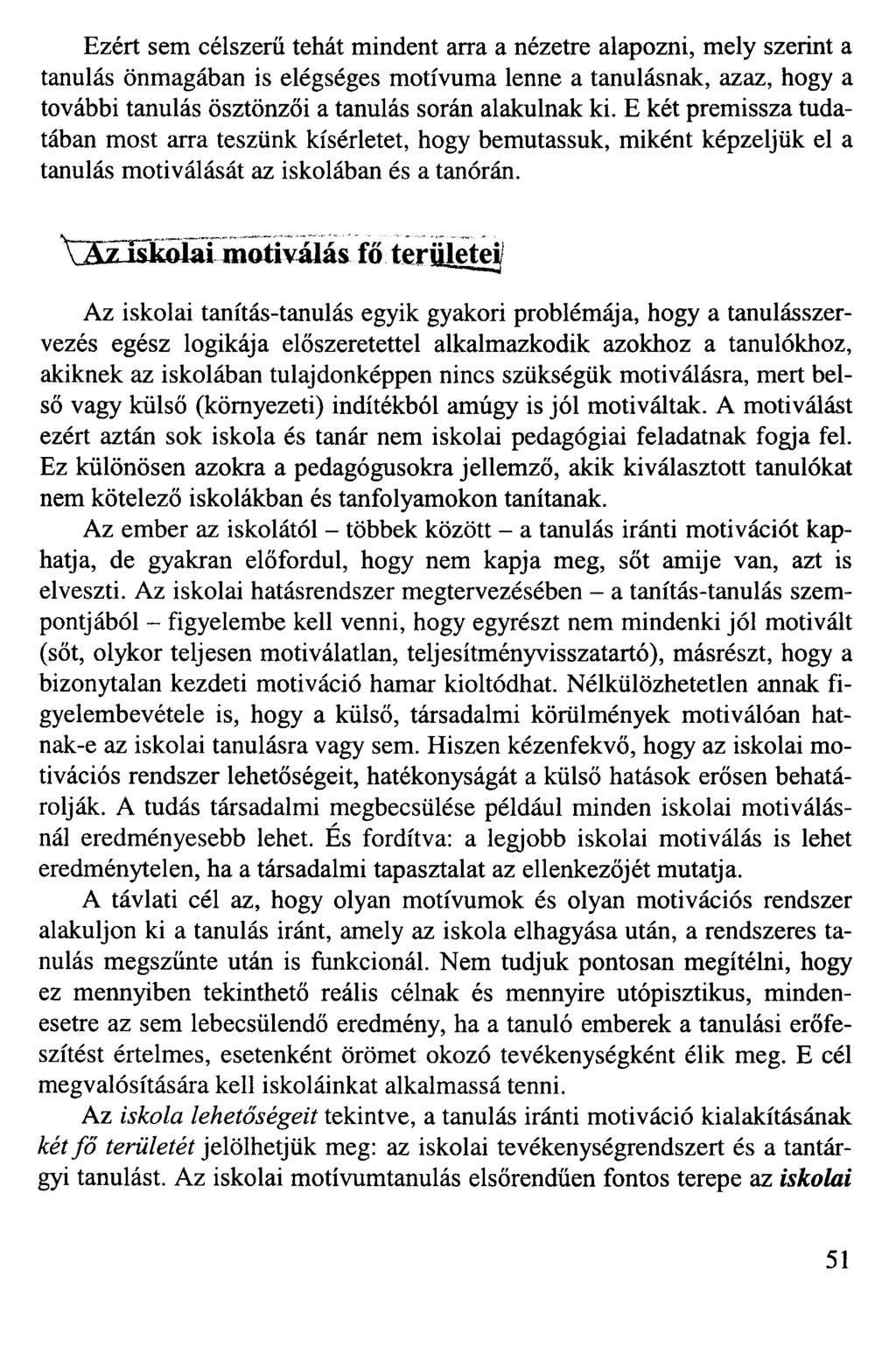 Ezért sem célszerű tehát mindent arra a nézetre alapozni, mely szerint a tanulás önmagában is elégséges motívuma lenne a tanulásnak, azaz, hogy a további tanulás ösztönzői a tanulás során alakulnak