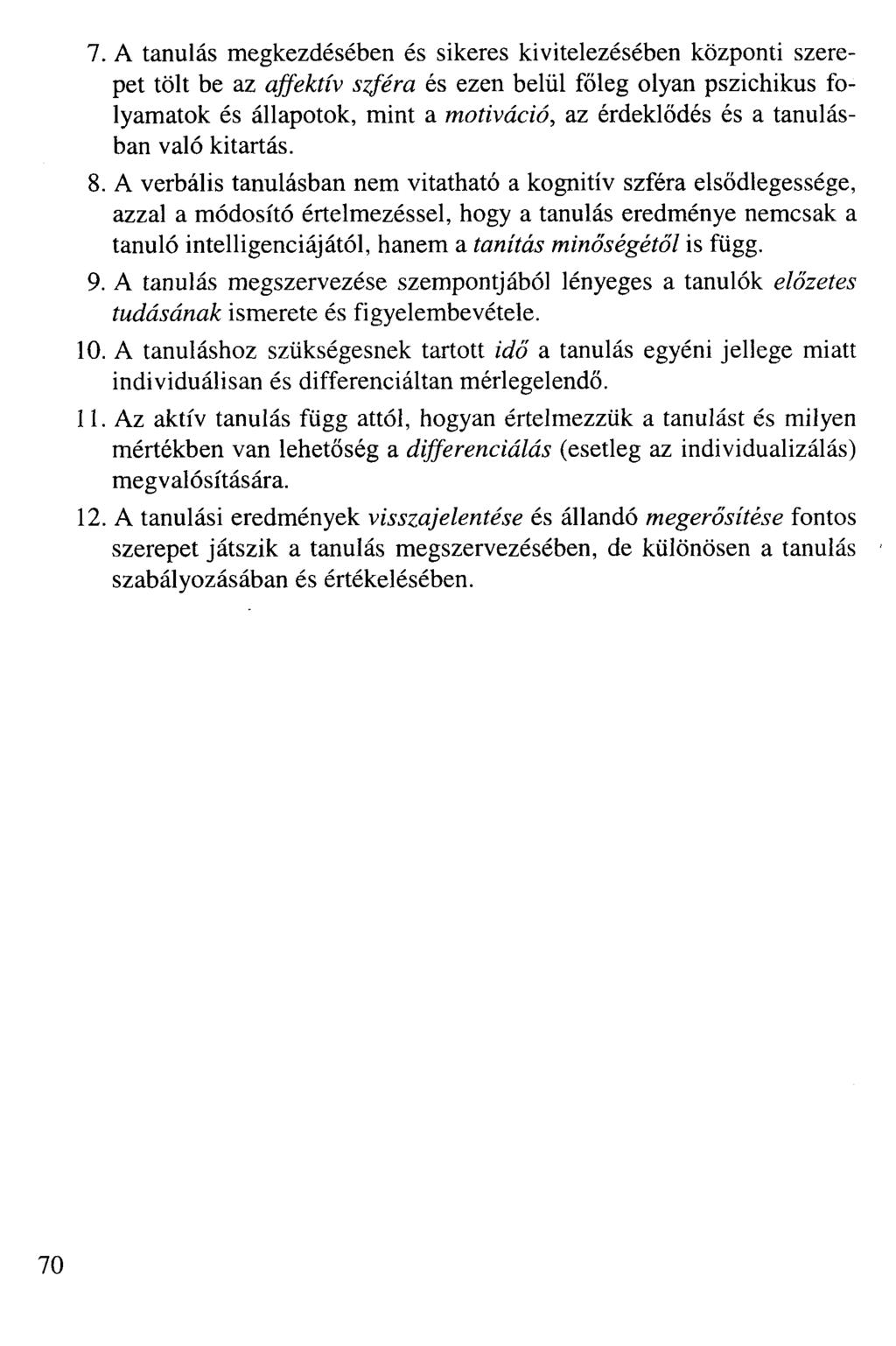 7. A tanulás megkezdésében és sikeres kivitelezésében központi szerepet tölt be az affektív szféra és ezen belül főleg olyan pszichikus folyamatok és állapotok, mint a motiváció, az érdeklődés és a