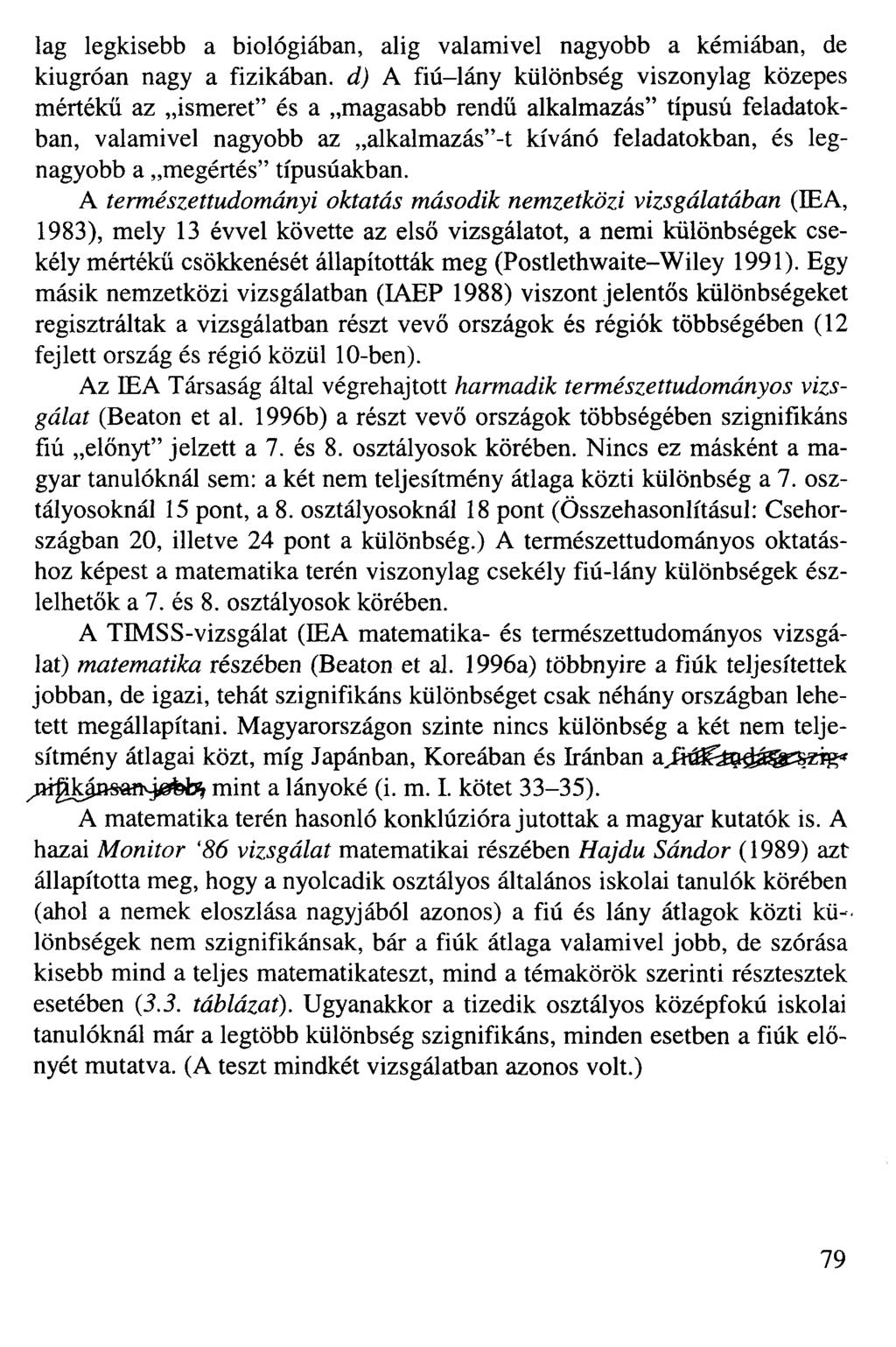 lag legkisebb a biológiában, alig valamivel nagyobb a kémiában, de kiugróan nagy a fizikában, d) A fiú-lány különbség viszonylag közepes mértékű az ismeret" és a magasabb rendű alkalmazás" típusú