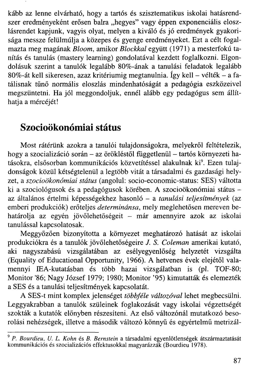 kább az lenne elvárható, hogy a tartós és szisztematikus iskolai hatásrendszer eredményeként erősen balra hegyes" vagy éppen exponenciális eloszlásrendet kapjunk, vagyis olyat, melyen a kiváló és jó