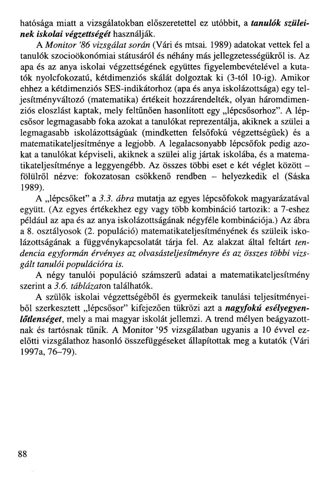 hatósága miatt a vizsgálatokban előszeretettel ez utóbbit, a tanulók szüleinek iskolai végzettségét használják. A Monitor '86 vizsgálat során (Vári és mtsai.
