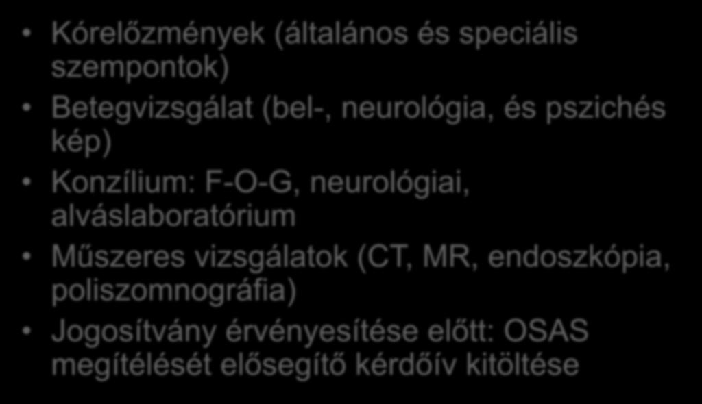 Az OSAS diagnózisa Kórelőzmények (általános és speciális szempontok) Betegvizsgálat (bel-, neurológia, és pszichés kép) Konzílium: F-O-G, neurológiai,