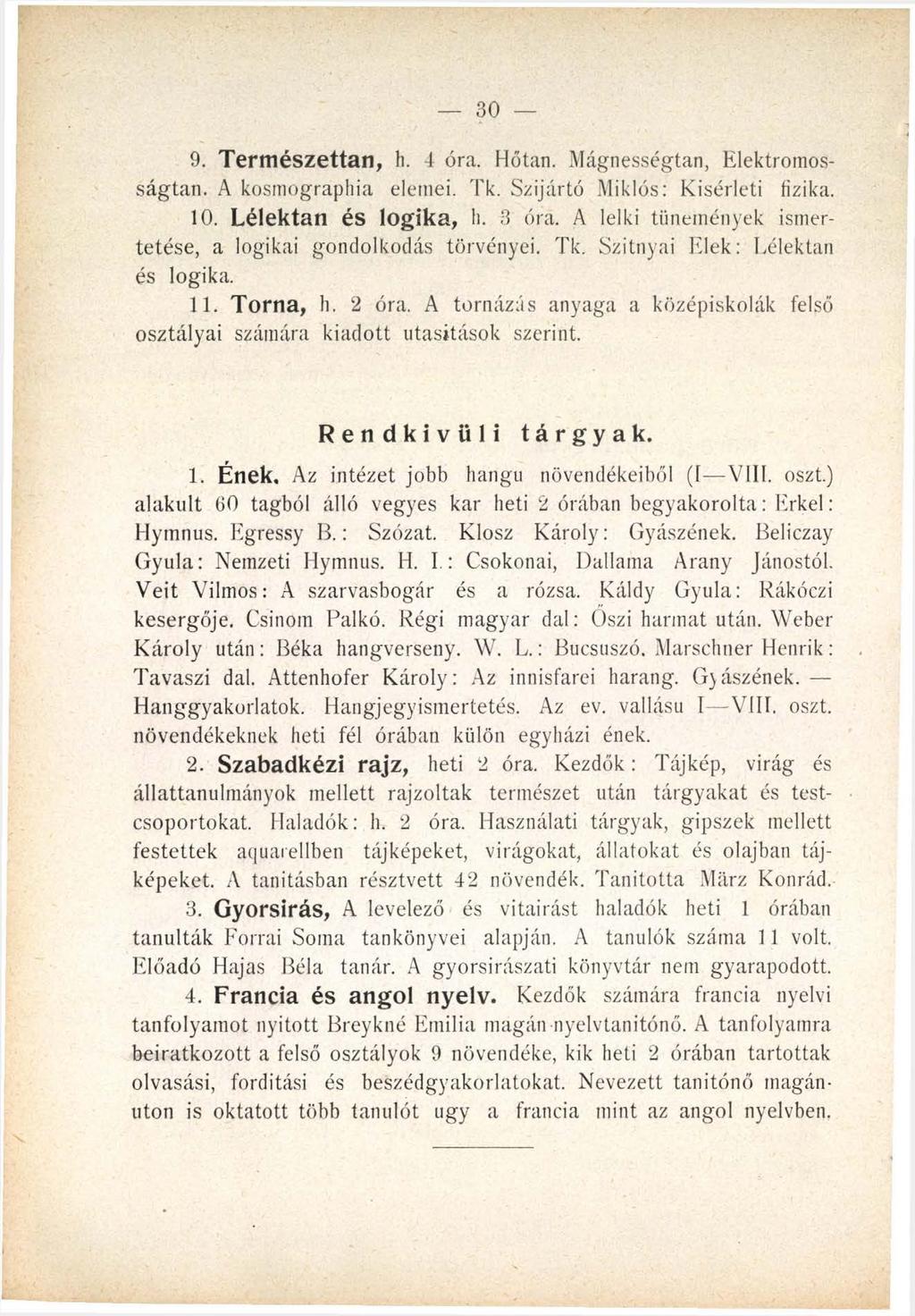 30 9. Természettan, h. 4 óra. Hőtan. Mágnességtan, Elektromosságtan. A kosmographia elemei. Tk. Szíjártó Miklós: Kísérleti fizika. 10. Lélektan és logika, li. 3 óra.