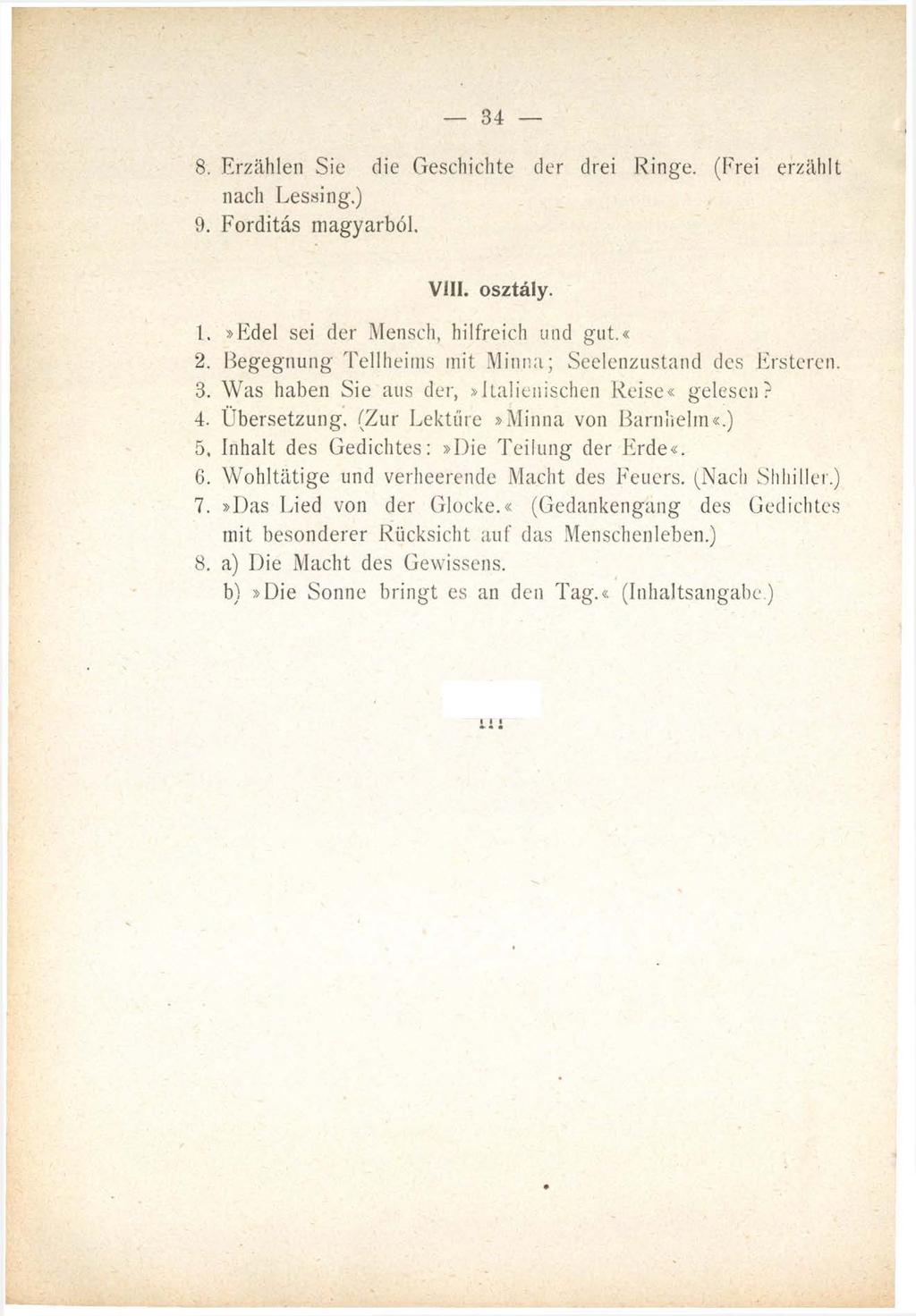 34 8. Erzählen Sie die Geschichte der drei Ringe. (Frei erzählt nach Lessing.) 9. Fordítás magyarból. Vili. osztály. 1.»Edel sei der Mensch, hilfreich und gut.«2.