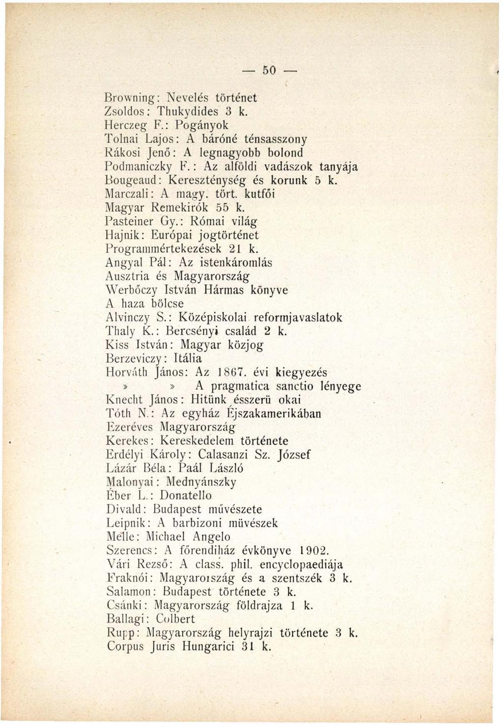 50 Browning: Nevelés történet Zsoldos: Thukydides 3 k. Herczeg F.: Pogányok Tolnai Lajos: A báróné ténsasszony Rákosi Jenő: A legnagyobb bolond Podmaniczky F.