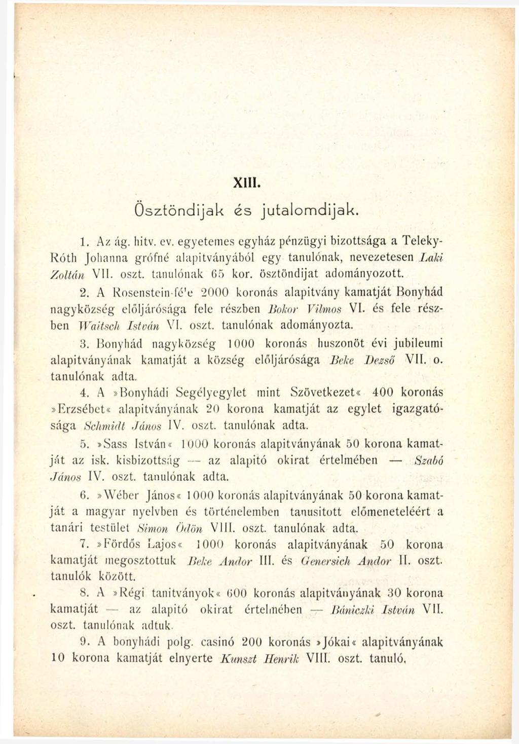 X III. Ösztöndijak és jutalomdijak. 1. Az ág. hitv. ev. egyetemes egyház pénzügyi bizottsága a Teleky- Róth Johanna grófné alapítványából egy tanulónak, nevezetesen Laki Zoltán VII. oszt.