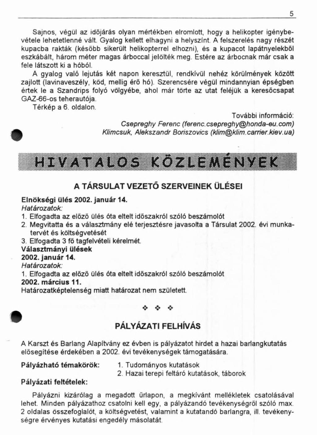 Sajnos, végül az időjárás olyan mértékben elromlott, hogy a helikopter igénybevétele lehetetlenné vált Gyalog kellett elhagyni a helyszínt A felszerelés nagy részét kupacba rakták (később sikerült