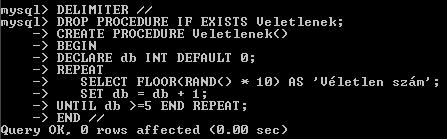 Repeat példa DELIMITER // DROP PROCEDURE IF EXISTS Veletlenek; CREATE PROCEDURE Veletlenek() BEGIN DECLARE db INT DEFAULT 0;