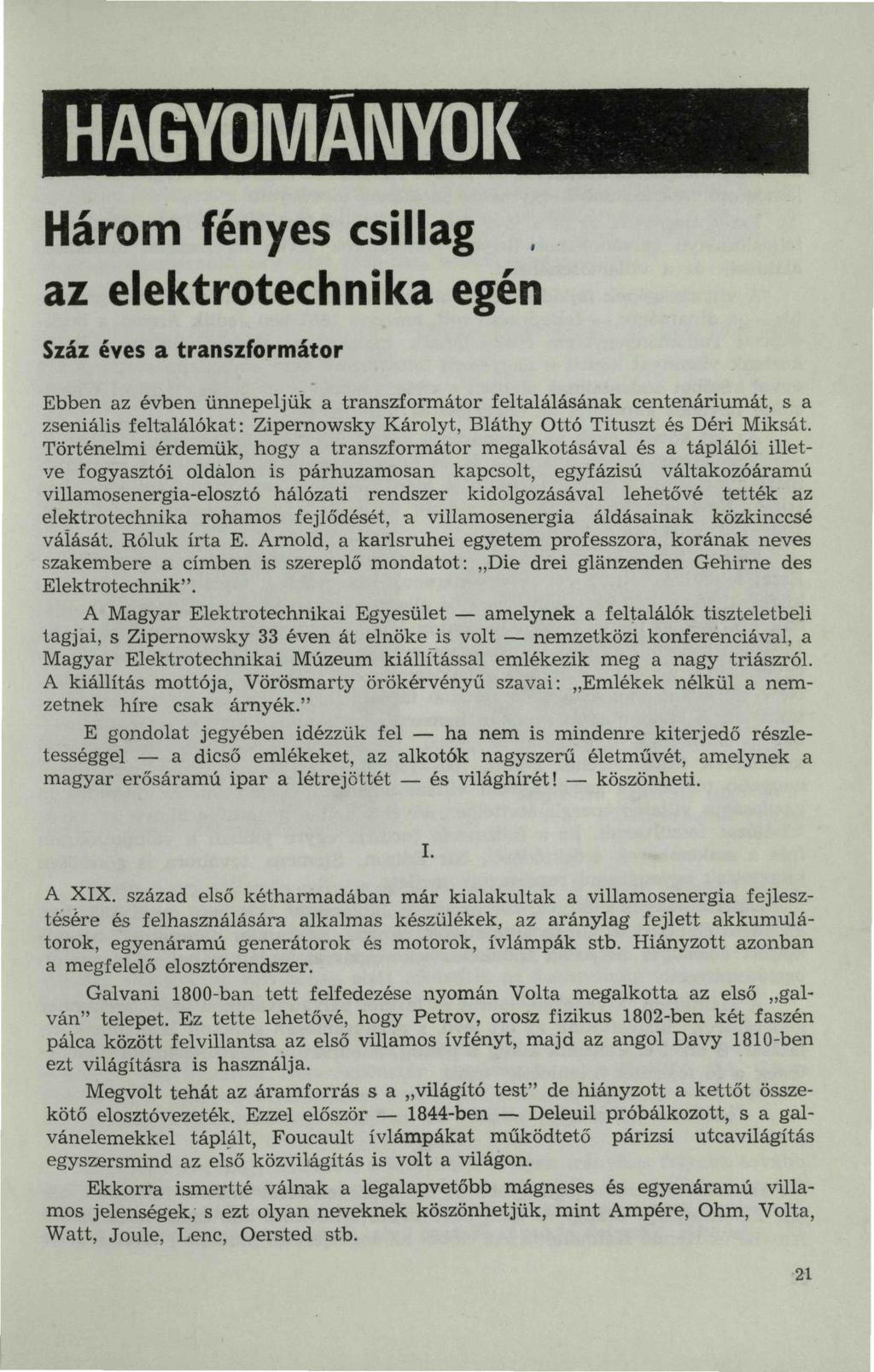 HAGYOMÁNYOK Három fényes csillag, az elektrotechnika egén Száz éves a transzformátor Ebben az évben ünnepeljük a transzformátor feltalálásának centenáriumát, s a zseniális feltalálókat: Zipernowsky