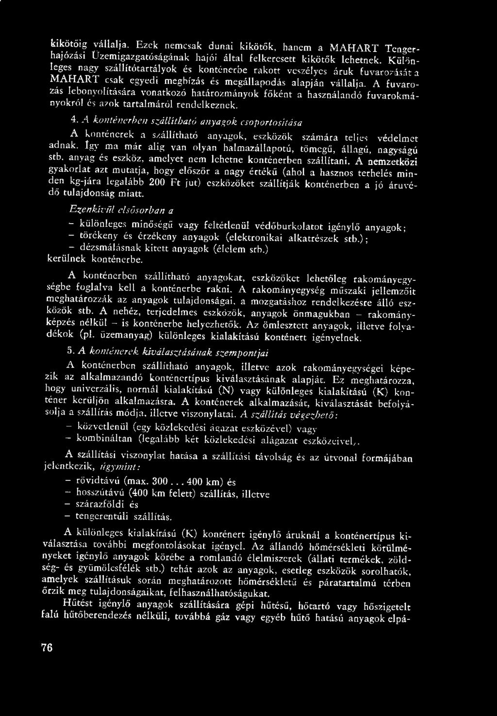 kikötőig vállalja. Ezek nemcsak dunai kikötök, hanem a MAHART Tengerhajózási Üzemigazgatóságának hajói által felkeresett kikötők lehetnek.