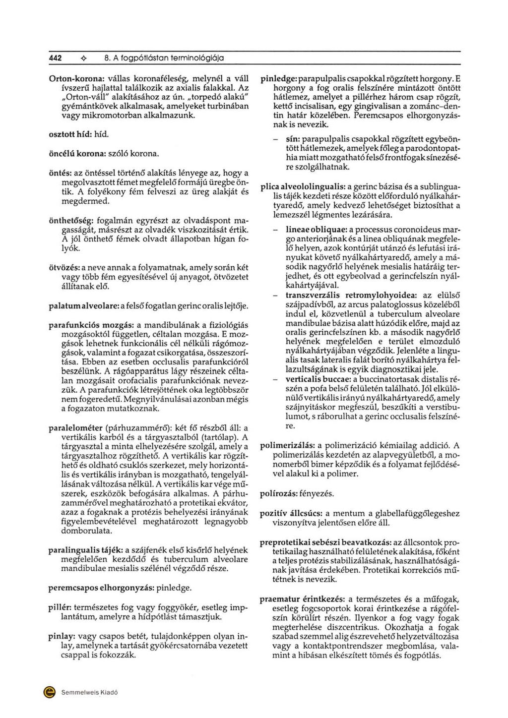 442 8. A fogpóflósfan termlnológlója Orton-korona: vállas koronaféleség, melynél a váll ívszeru hajlattal találkozik az axialis fala kkal. Az "Orton-váll" alakításához az ún.