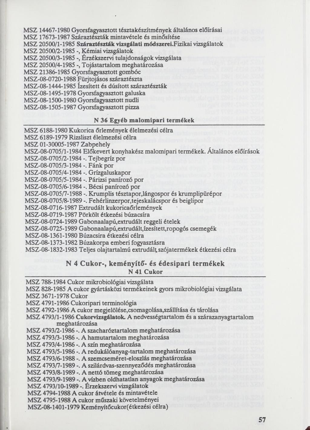 MSZ 14467-1980 Gyorsfagyasztott tésztakészítmények általános előírásai MSZ 17673-1987 Száraztészták mintavétele és minősítése MSZ 20500/1-1985 Száraztészták vizsgálati módszerei.