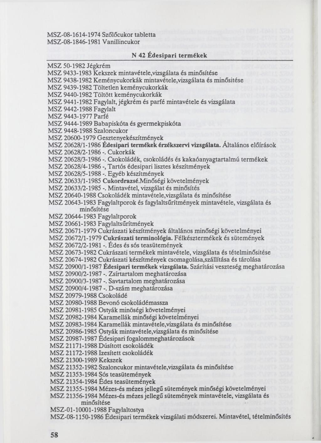 MSZ-08-1614-1974 Szőlőcukor tabletta MSZ-08-1846-1981 Vanillincukor N 42 Édesipari term ékek MSZ 50-1982 Jégkrém MSZ 9433-1983 Kekszek mintavétele,vizsgálata és minősítése MSZ 9438-1982