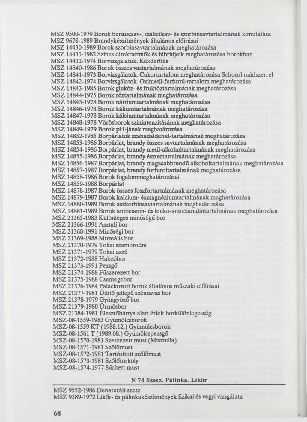MSZ 9500-1979 Borok benzoesav-, szalicilsav- és szorbinsavtartalmának kimutatása MSZ 9678-1989 Brandykészítmények általános előírásai MSZ 14430-1989 Borok szorbinsavtartalmának MSZ 14431-1982 Színes