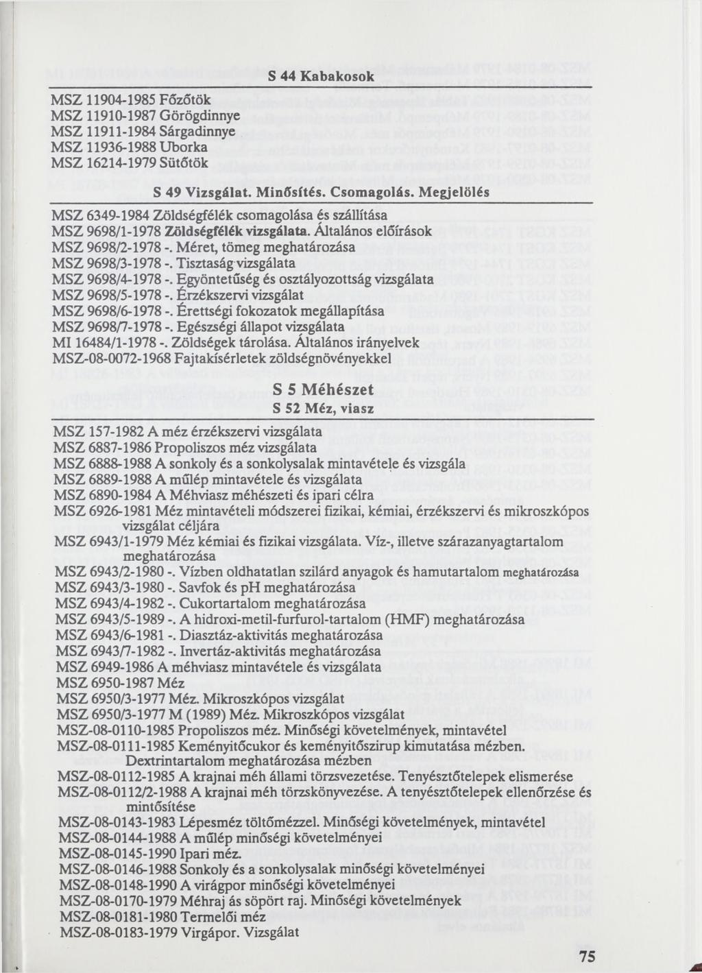 MSZ 11904-1985 Főzőtök MSZ 11910-1987 Görögdinnye MSZ 11911-1984 Sárgadinnye MSZ 11936-1988 Uborka MSZ 16214-1979 Sütőtök S 44 Kabakosok S 49 Vizsgálat. M inősítés. Csomagolás.