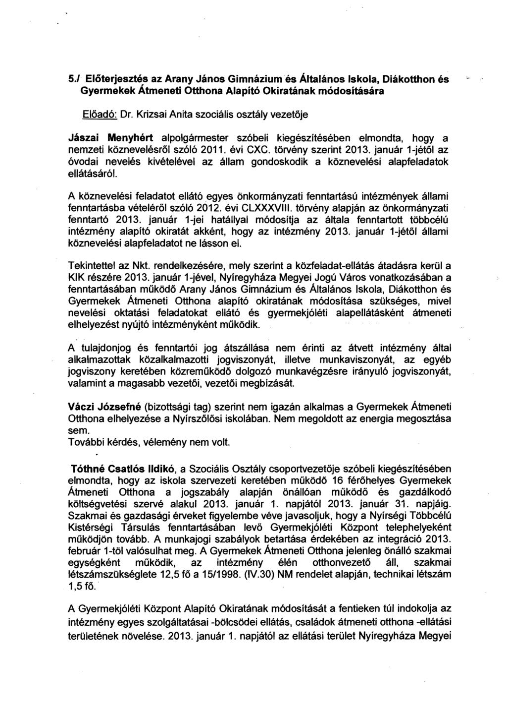 5/ Előterjesztés az Arany János Gimnázium és Általános Iskola, Diákotthon és \-- Gyermekek Átmeneti Otthona Alapító Okiratának módosítására Előadó: Dr Krizsai Anita szociális osztály vezetője Jászai