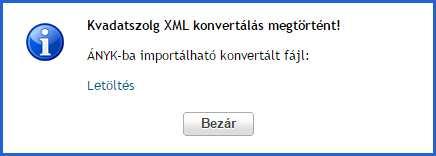 vonatkozó előírásokat. Ha a feltöltött XML fájl értelmezhető, akkor lefut a konverzió és letölthetővé válik az eredmény: A fenti ablakban kattintson a Letöltés linkre majd nyomja meg a Bezár gombot 4.