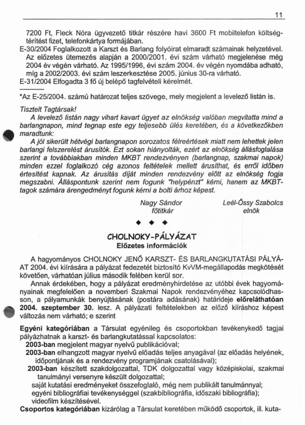 7200 Ft, Fleck Nóra ügyvezető titkár részére havi 3600 Ft mobiltelefon költségtérítést fizet, telefonkártya formájában.