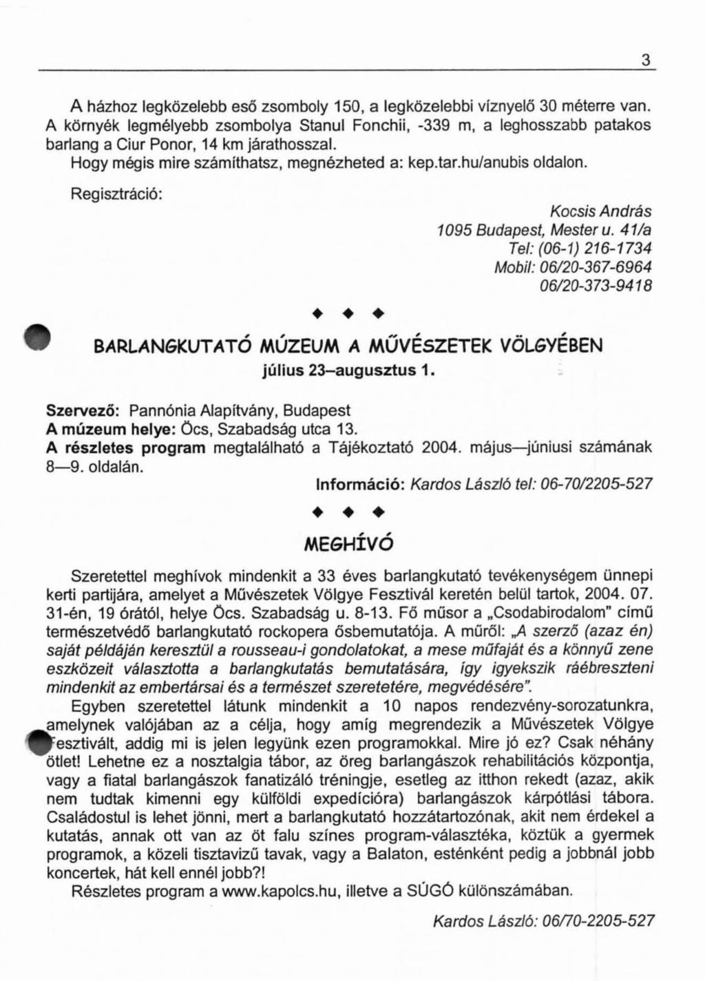 3 A házhoz legközelebb eső zsomboly 150, a legközelebbi víznyelő 30 méterre van. A környék legmélyebb zsombolya Stanul Fonchii, -339 m, a leghosszabb patakos barlang a Ciur Ponor, 14 km járathosszal.