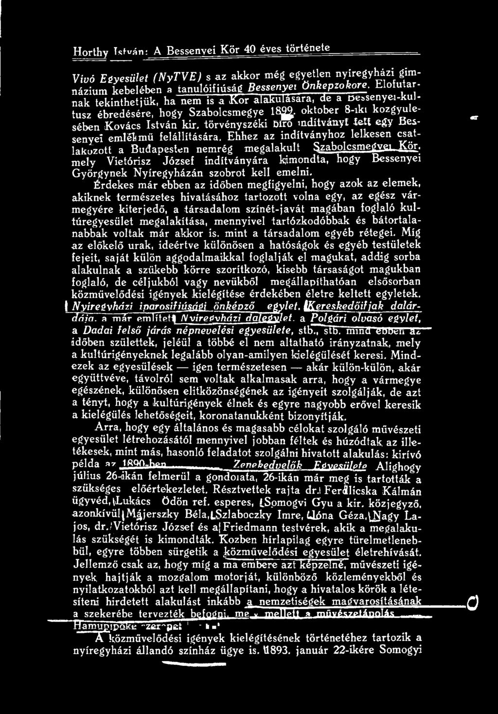 Érdekes már ebben az időben megfigyelni, hogy azok az elemek, akiknek természetes hivatásához tartozott volna egy, az egész vármegyére kiterjedő, a társadalom színét-javát magában foglaló