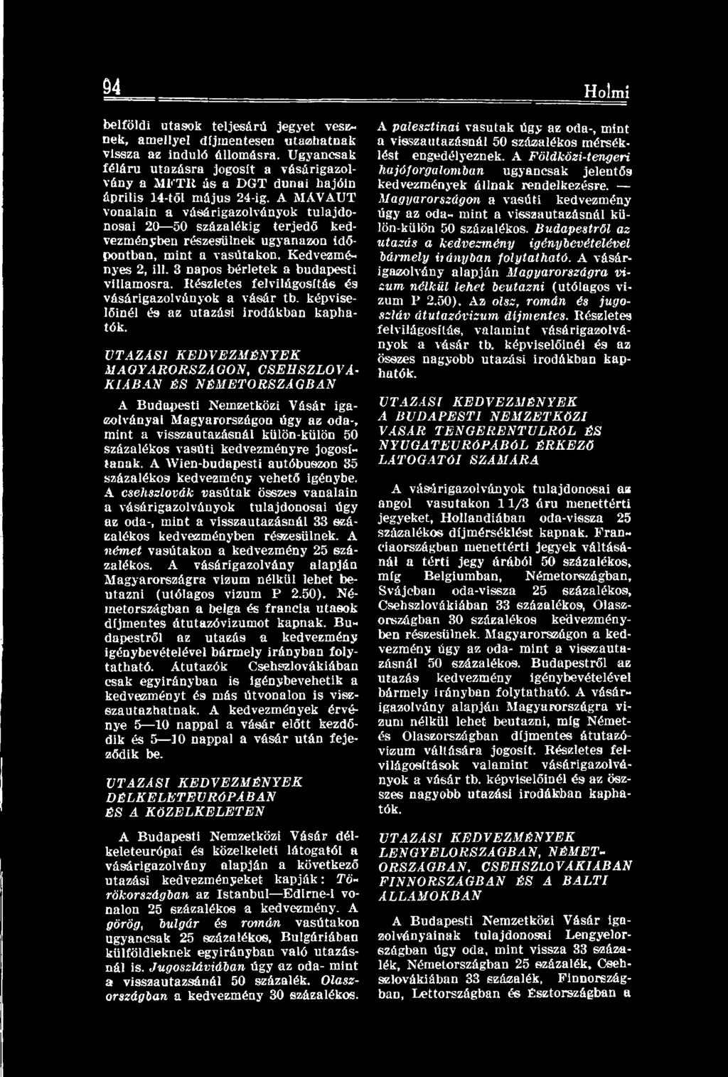 UTAZÁSI KEDVEZMÉNYEK MAGYARORSZÁGON, CSEHSZLOVÁ KIÁBAN ÉS NÉMETORSZÁGBAN A Budapesti Nemzetközi Vásár igazolványai Magyarországon úgy az oda-, mint a visszautazásnál külön-külön 50 százalékos vasúti