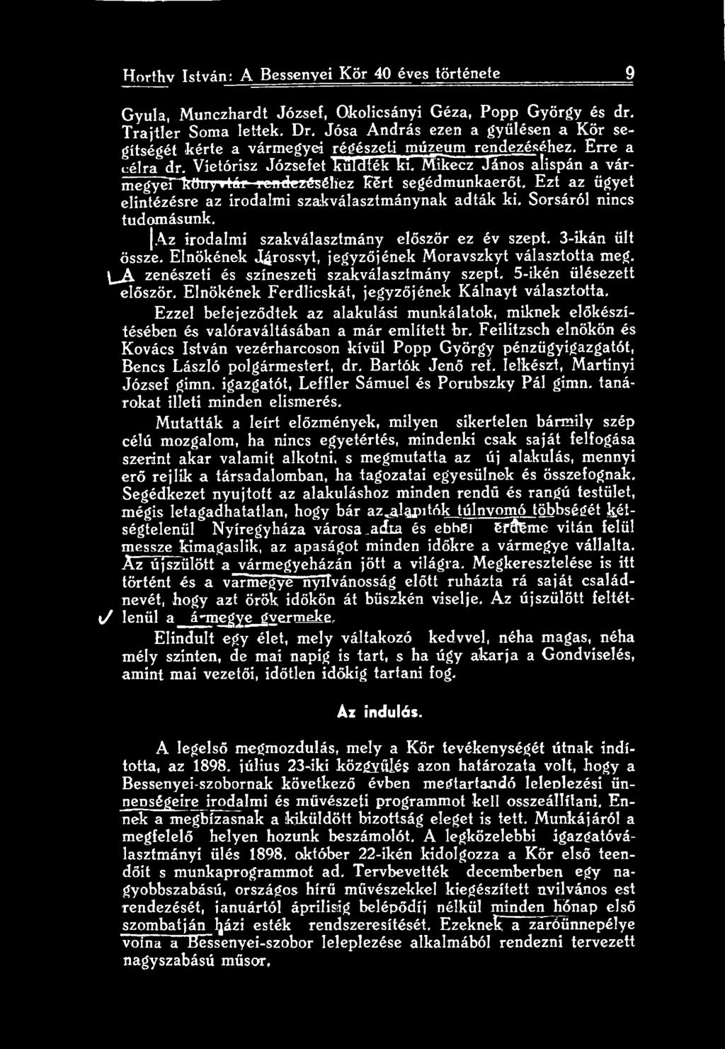 5-ikén ülésezett először. Elnökének Ferdlicskát, jegyzőjének Kálnayt választotta. Ezzel befejeződtek az alakulási munkálatok, miknek előkészítésében és valóraváltásában a már említett br.