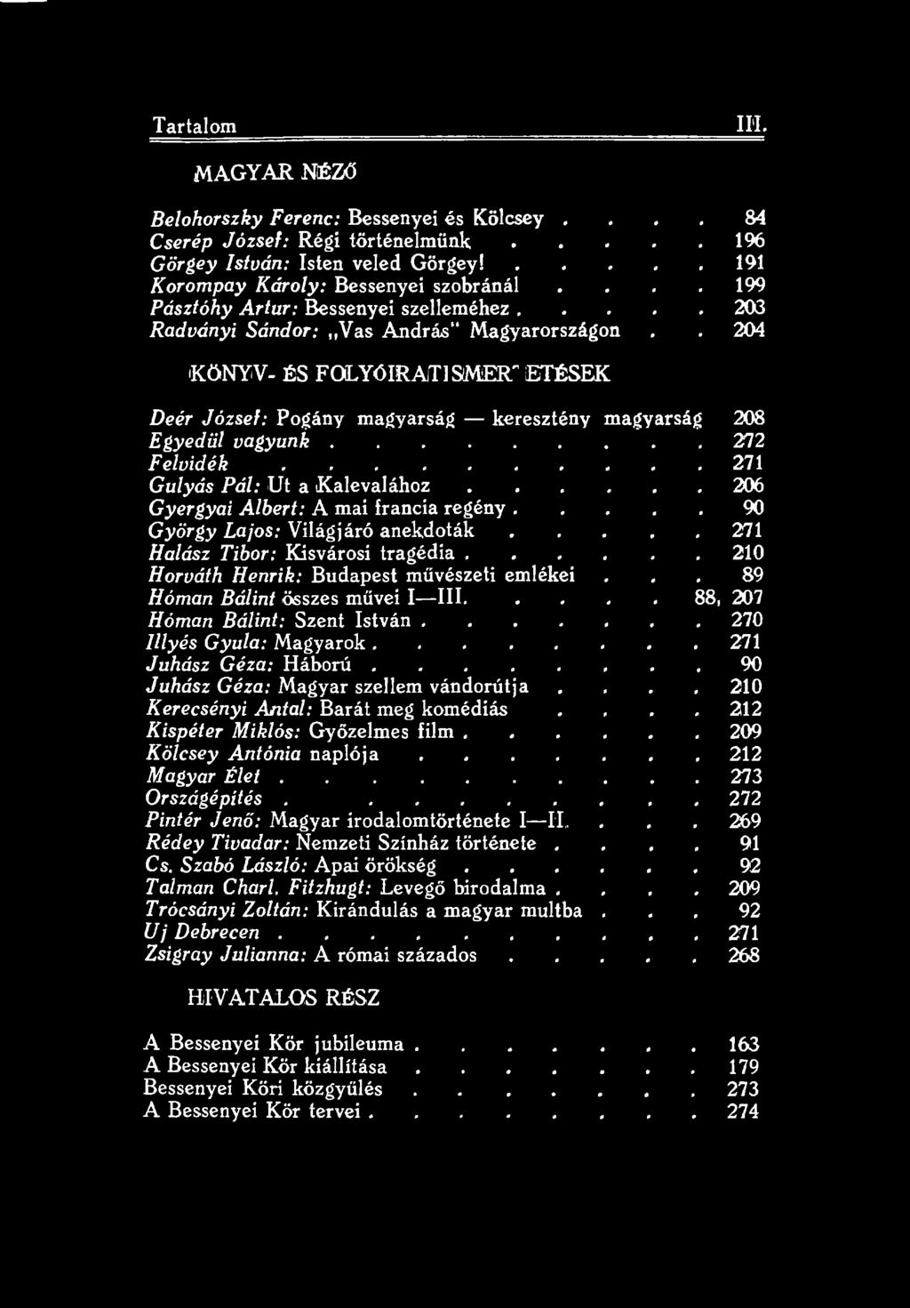 .. 89 Hóman Bálint összes művei I III..... 88, 207 Hóman Bálint: Szent István...270 Illyés Gyula: Magyarok... 271 Juhász Géza: H á b o r ú... 90 Juhász Géza: Magyar szellem vándorútja.
