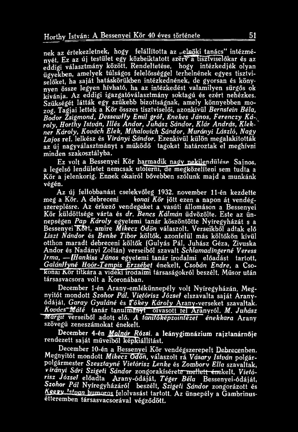 Tagjai lettek a Kör összes tisztviselői, azonkívül Bernstein Béla, Bodor Zsigmond, Dessewffy Emil gróf, Énekes János, Ferenczy Ká-, roly, Horthy István, Illés Andor, Juhász Sándor, Kiár András, K