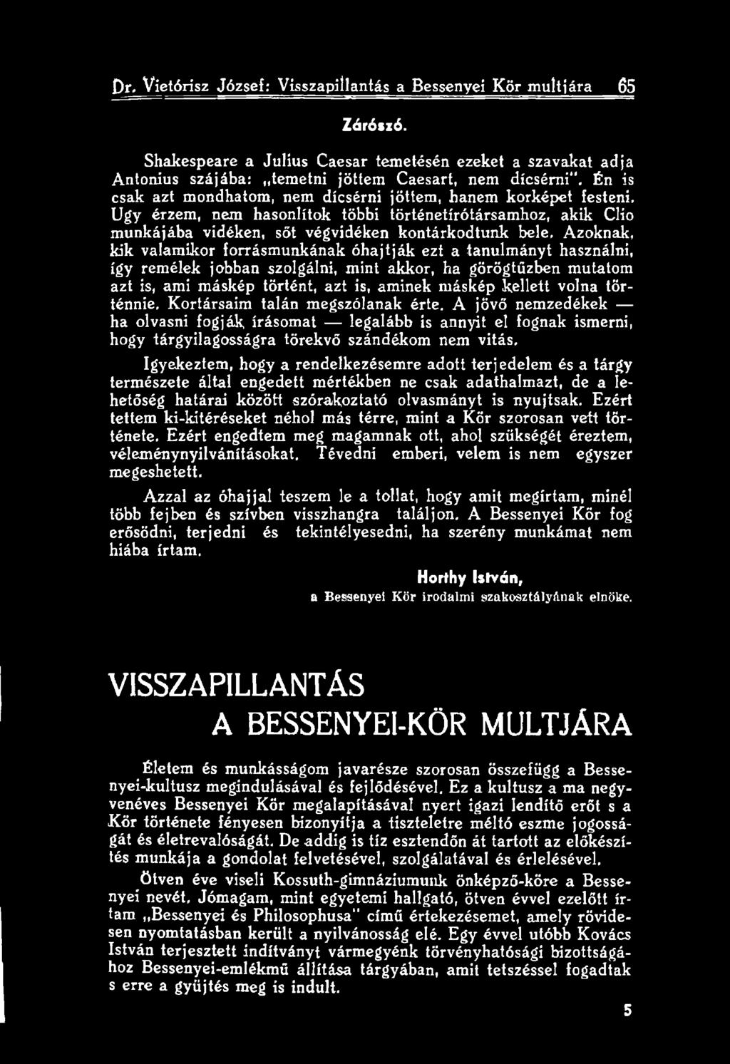 Azoknak, kik valamikor forrásmunkának óhajtják ezt a tanulmányt használni, így remélek jobban szolgálni, mint akkor, ha görögtűzben mutatom azt is, ami máskép történt, azt is, aminek máskép kellett
