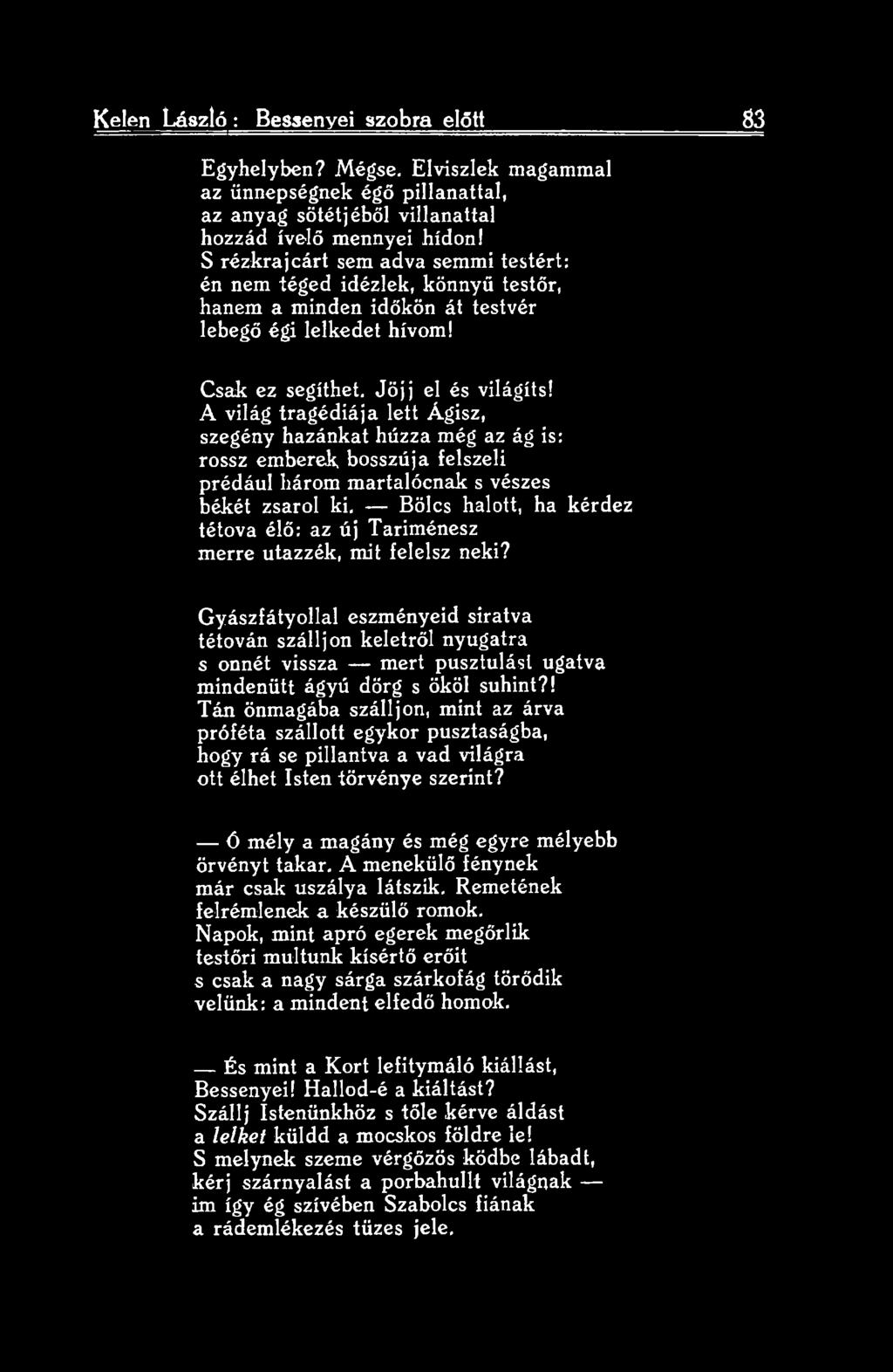 A világ tragédiája lett Ágisz, szegény hazánkat húzza még az ág is: rossz emberek bosszúja felszeli prédául három martalócnak s vészes békét zsarol ki.