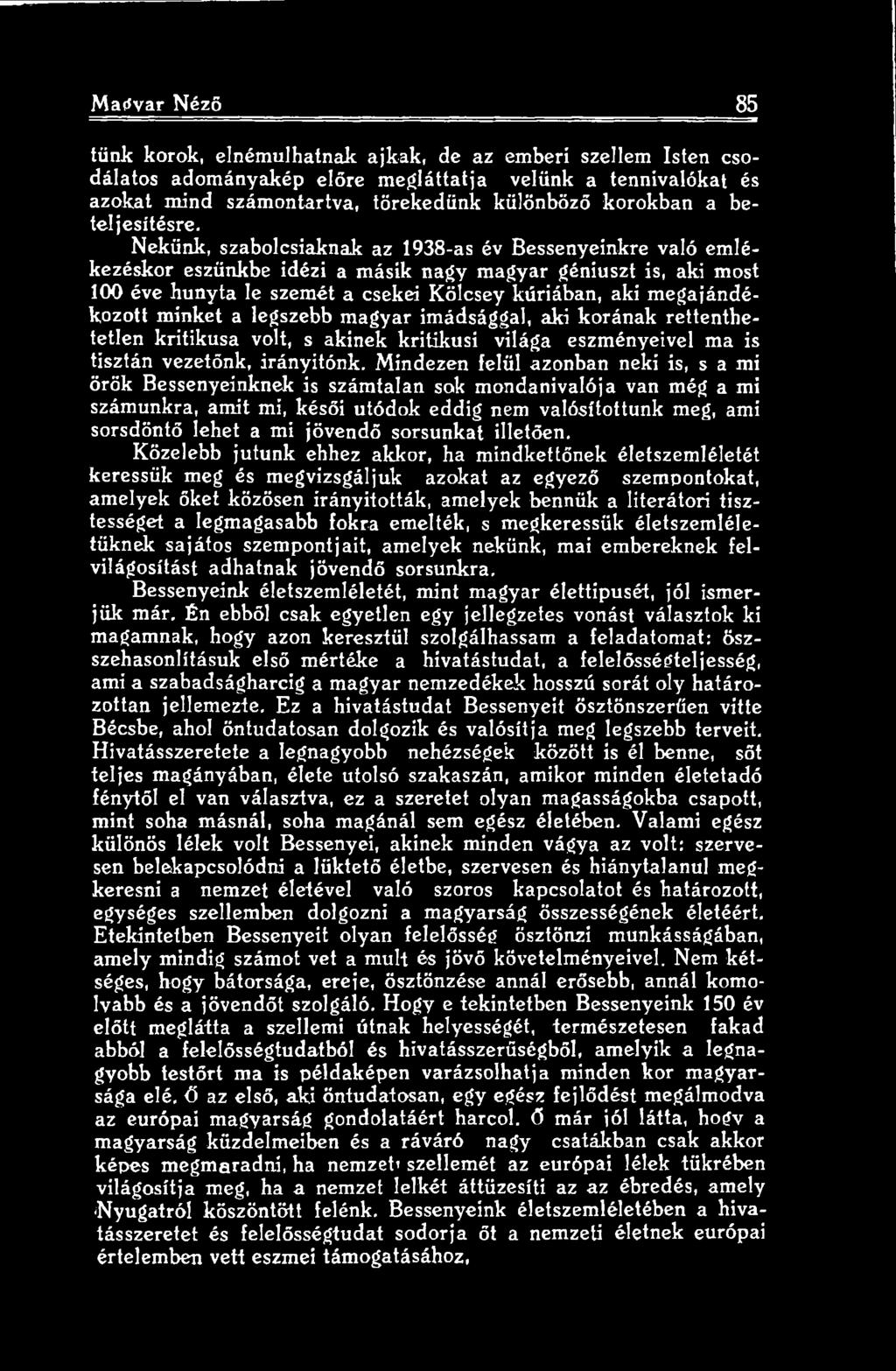 Mindezen felül azonban neki is, s a mi örök Bessenyeinknek is számtalan sok mondanivalója van még a mi számunkra, amit mi, késői utódok eddig nem valósítottunk meg, ami sorsdöntő lehet a mi jövendő