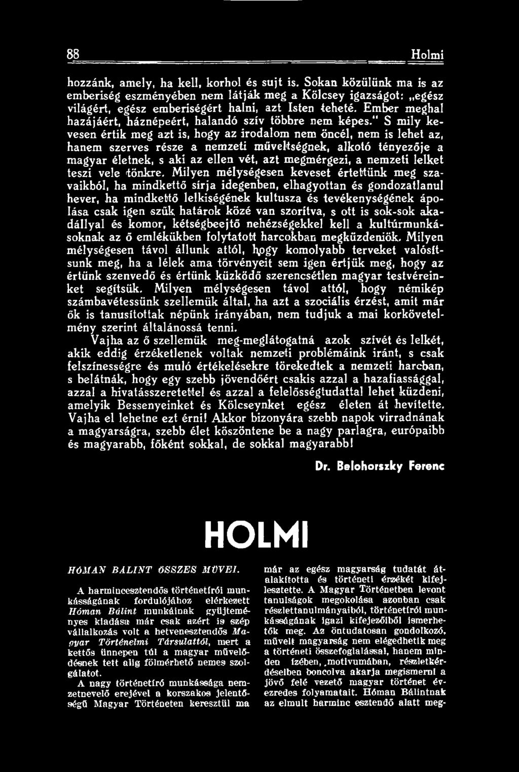 Milyen mélységesen keveset értettünk meg szavaikból, ha mindkettő sírja idegenben, elhagyottan és gondozatlanul hever, ha mindkettő lelkiségének kultusza és tevékenységének ápolása csak igen szűk