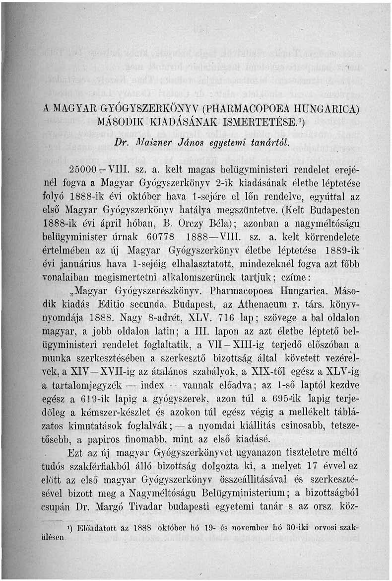 A MAGYAR GYÓGYSZERKÖNYV (PHARMACOPOEA HUNGARICA) MÁSODIK KIADÁSÁNAK ISMERTETÉSE. 1 ) Dr. Maizner János egyetemi tanártól. l ) Előadatott az 1888 október hó 19- és november hó 30-iki orvosi szakülésen.